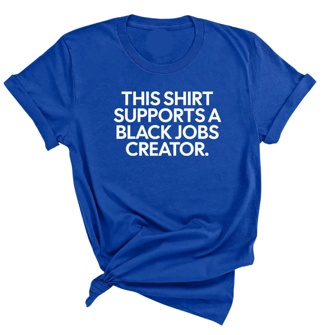 This Shirt Supports a Black Jobs Creator Unisex Tee