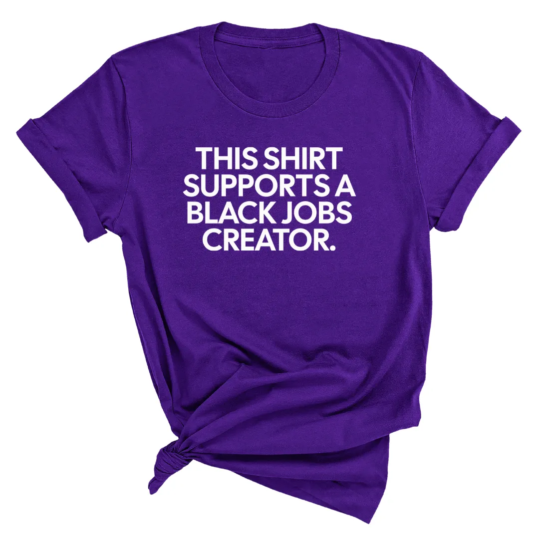 This Shirt Supports a Black Jobs Creator Unisex Tee
