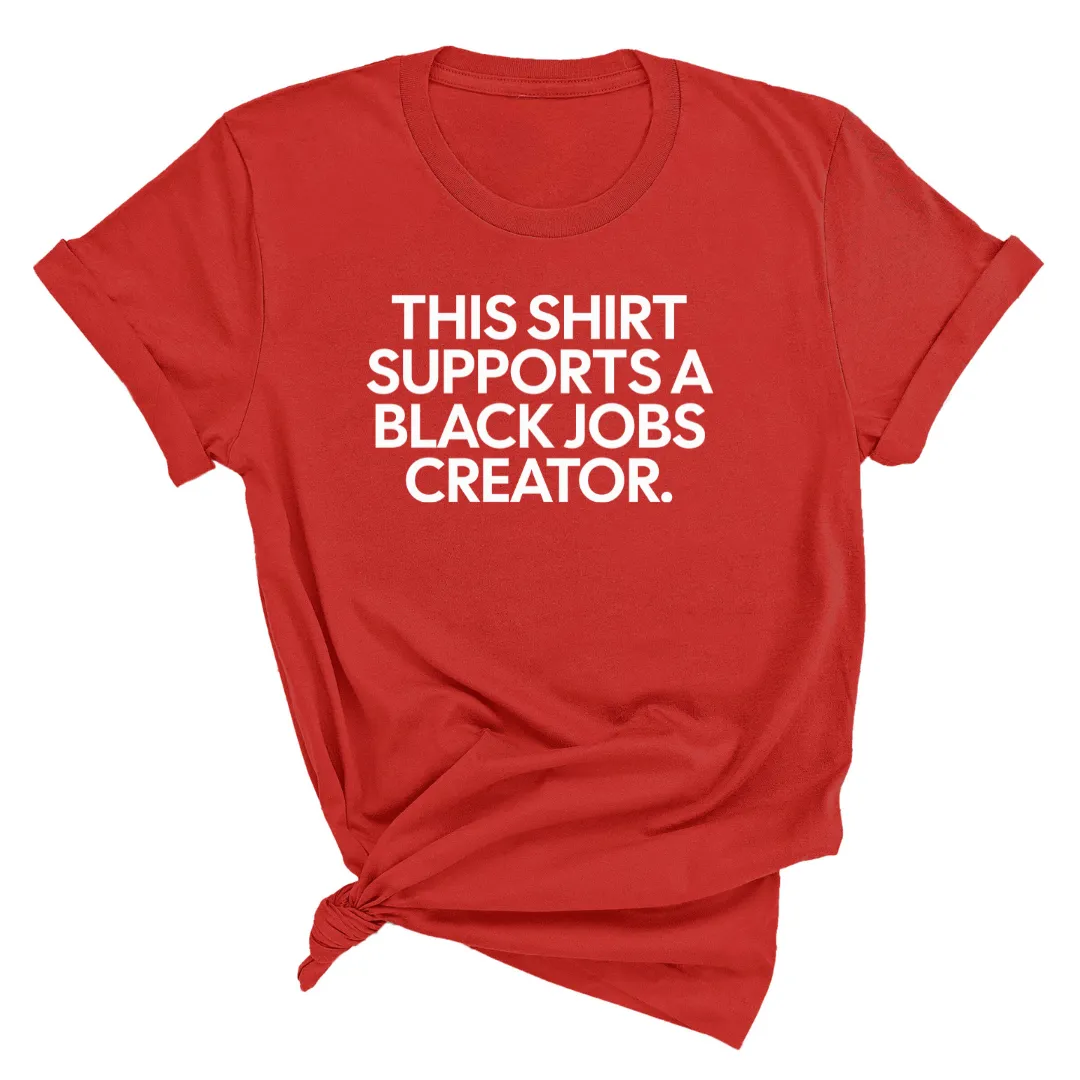 This Shirt Supports a Black Jobs Creator Unisex Tee