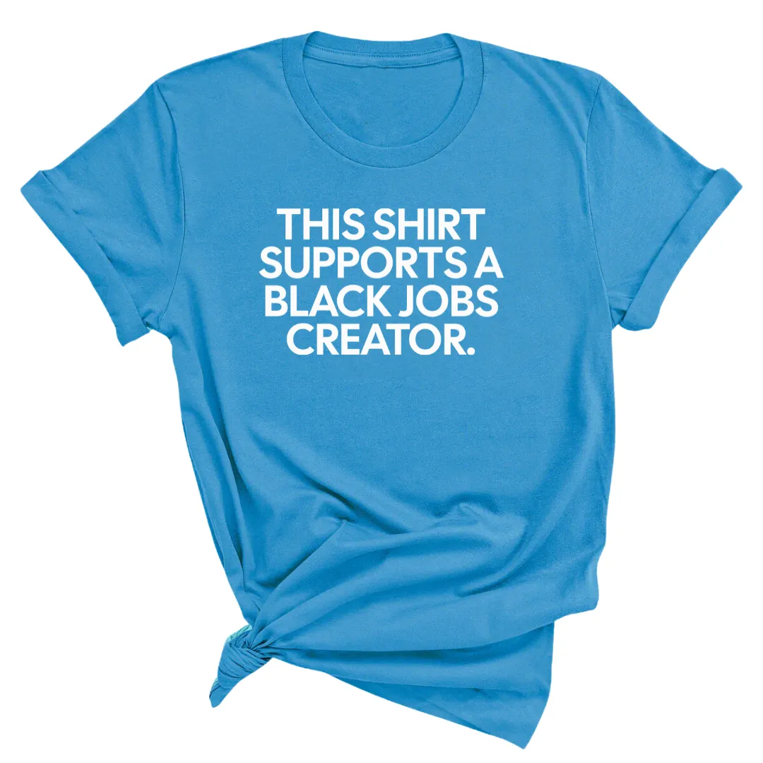 This Shirt Supports a Black Jobs Creator Unisex Tee